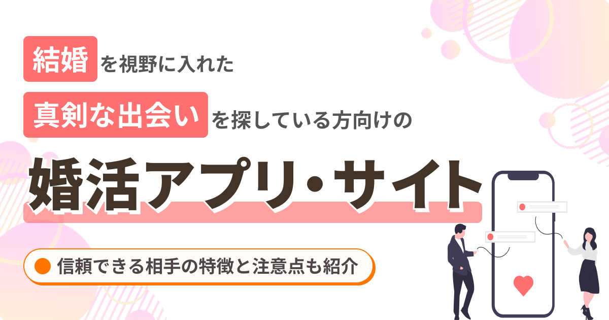 婚活アプリ・サイトおすすめ9選！真剣な出会いができるアプリやサイトを紹介【2025年最新】